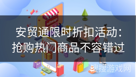 安贸通限时折扣活动：抢购热门商品不容错过