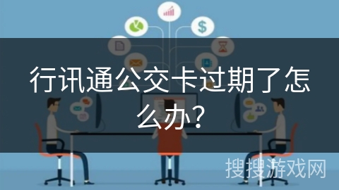 行讯通公交卡过期了怎么办? 行讯通公交卡过期了怎么办?