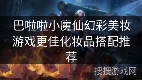 巴啦啦小魔仙幻彩美妆游戏更佳化妆品搭配推荐 巴啦啦小魔仙幻彩美妆游戏更佳化妆品搭配推荐