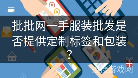 批批网一手服装批发是否提供定制标签和包装？