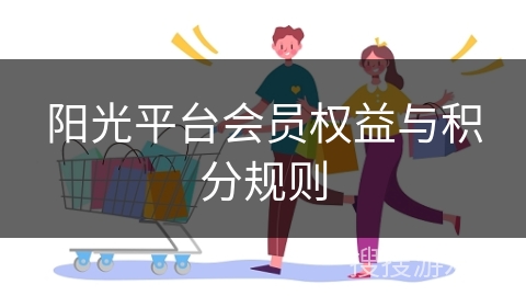 阳光平台会员权益与积分规则