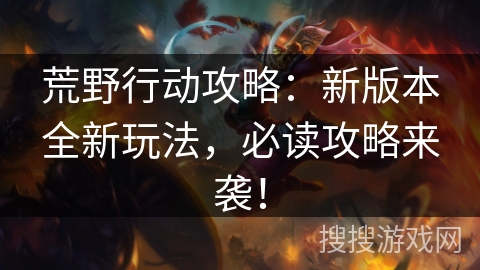 荒野行动攻略:新版本全新玩法,必读攻略来袭! 荒野行动攻略:新版本全新玩法,必读攻略来袭!