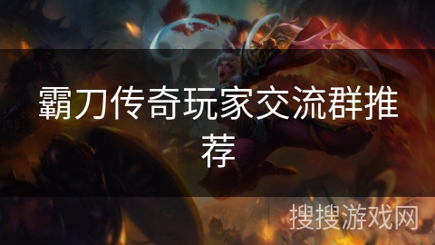 霸刀传奇玩家交流群推荐 霸刀传奇玩家交流群推荐