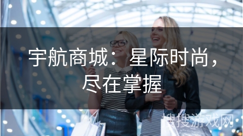 宇航商城：星际时尚，尽在掌握