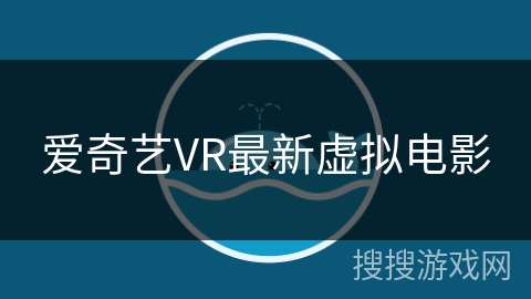 爱奇艺VR最新虚拟电影