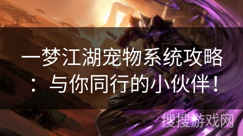 一梦江湖宠物系统攻略：与你同行的小伙伴！