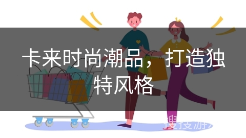 卡来时尚潮品,打造独特风格