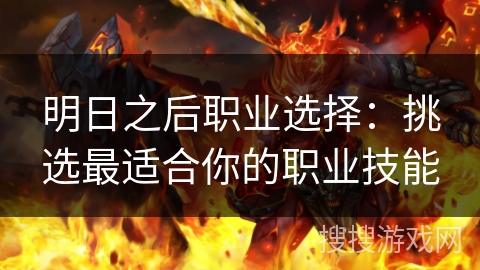 明日之后职业选择：挑选最适合你的职业技能