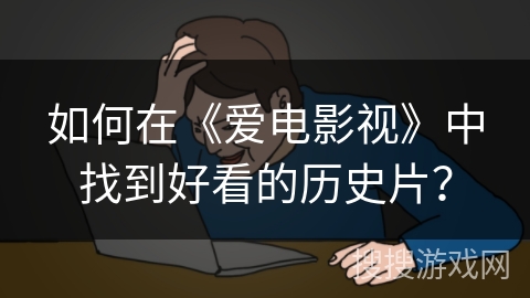 如何在《爱电影视》中找到好看的历史片? 如何在《爱电影视》中找到好看的历史片?