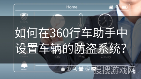 如何在360行车助手中设置车辆的防盗系统？