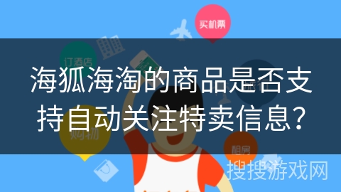 海狐海淘的商品是否支持自动关注特卖信息？