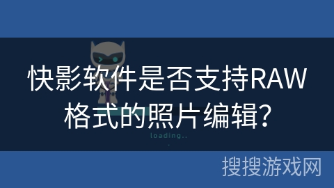 快影软件是否支持RAW格式的照片编辑? 快影软件是否支持RAW格式的照片编辑?