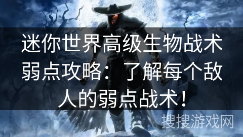 迷你世界高级生物战术弱点攻略:了解每个敌人的弱点战术! 迷你世界高级生物战术弱点攻略:了解每个敌人的弱点战术!