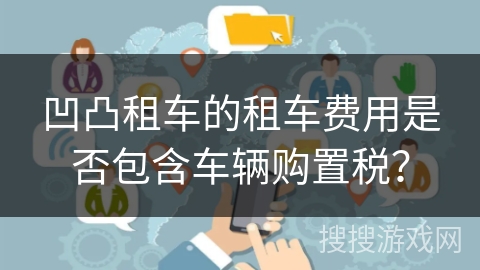 凹凸租车的租车费用是否包含车辆购置税？