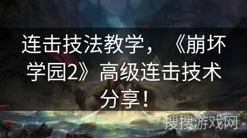 连击技法教学,《崩坏学园2》高级连击技术分享! 连击技法教学,《崩坏学园2》高级连击技术分享!