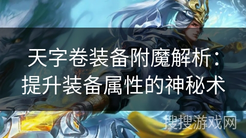 天字卷装备附魔解析:提升装备属性的神秘术 天字卷装备附魔解析:提升装备属性的神秘术