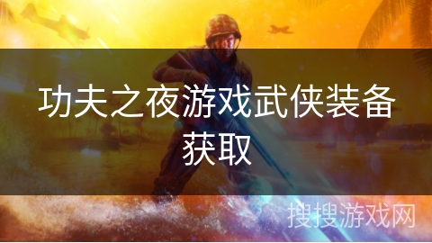 功夫之夜游戏武侠装备获取 功夫之夜游戏武侠装备获取