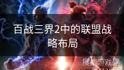 百战三界2中的联盟战略布局 百战三界2中的联盟战略布局