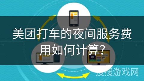 美团打车的夜间服务费用如何计算？