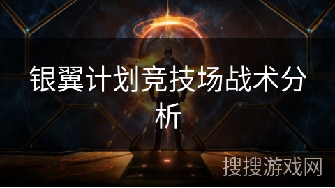 银翼计划竞技场战术分析