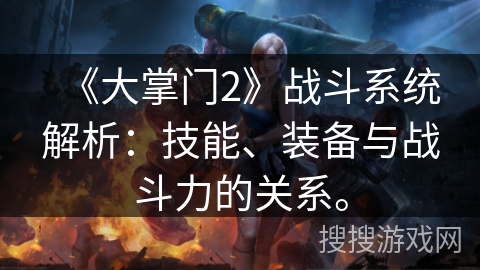 《大掌门2》战斗系统解析:技能、装备与战斗力的关系。 《大掌门2》战斗系统解析:技能、装备与战斗力的关系。