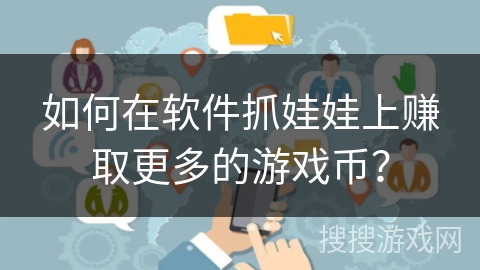 如何在软件抓娃娃上赚取更多的游戏币？