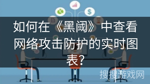 如何在《黑阈》中查看网络攻击防护的实时图表? 如何在《黑阈》中查看网络攻击防护的实时图表?