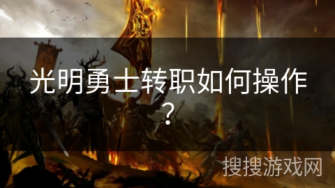 光明勇士转职如何操作？