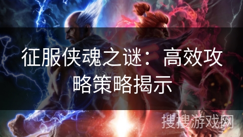 征服侠魂之谜：高效攻略策略揭示