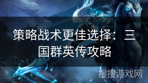 策略战术更佳选择：三国群英传攻略