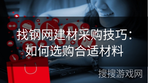 找钢网建材采购技巧:如何选购合适材料
