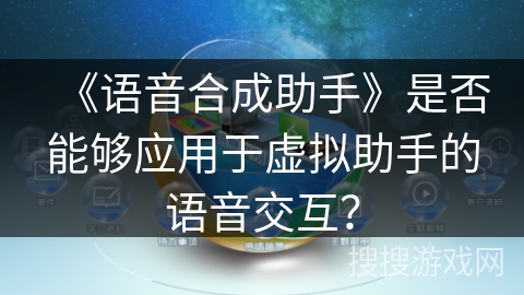 《语音合成助手》是否能够应用于虚拟助手的语音交互？