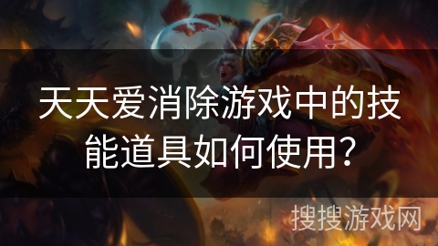 天天爱消除游戏中的技能道具如何使用？