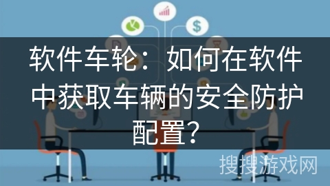 软件车轮：如何在软件中获取车辆的安全防护配置？