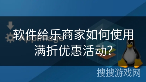 软件给乐商家如何使用满折优惠活动？