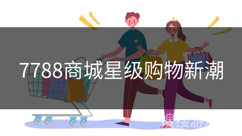 7788商城星级购物新潮