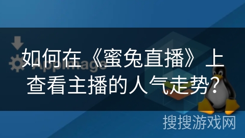 如何在《蜜兔直播》上查看主播的人气走势？