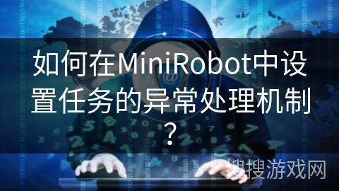 如何在MiniRobot中设置任务的异常处理机制？