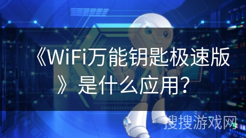 《WiFi万能钥匙极速版》是什么应用？