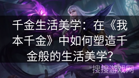 千金生活美学:在《我本千金》中如何塑造千金般的生活美学? 千金生活美学:在《我本千金》中如何塑造千金般的生活美学?