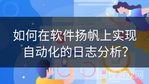 如何在软件扬帆上实现自动化的日志分析？