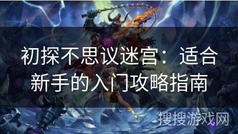 初探不思议迷宫：适合新手的入门攻略指南