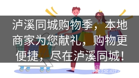 泸溪同城购物季,本地商家为您献礼,购物更便捷,尽在泸溪同城!