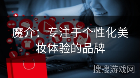 魔介:专注于个性化美妆体验的品牌