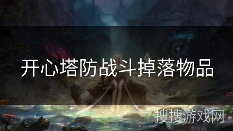 开心塔防战斗掉落物品 开心塔防战斗掉落物品