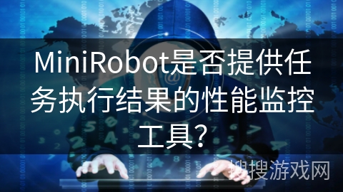 MiniRobot是否提供任务执行结果的性能监控工具？