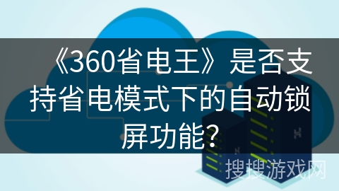 《360省电王》是否支持省电模式下的自动锁屏功能？