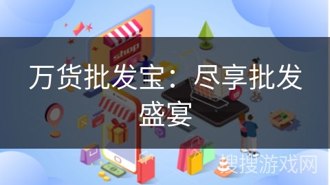 万货批发宝：尽享批发盛宴