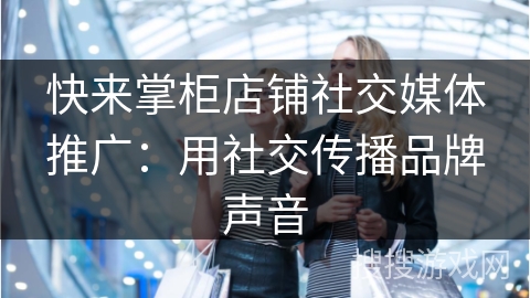 快来掌柜店铺社交媒体推广：用社交传播品牌声音