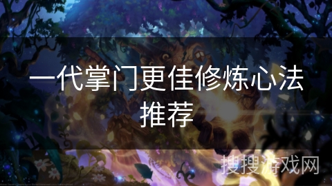 一代掌门更佳修炼心法推荐 一代掌门更佳修炼心法推荐